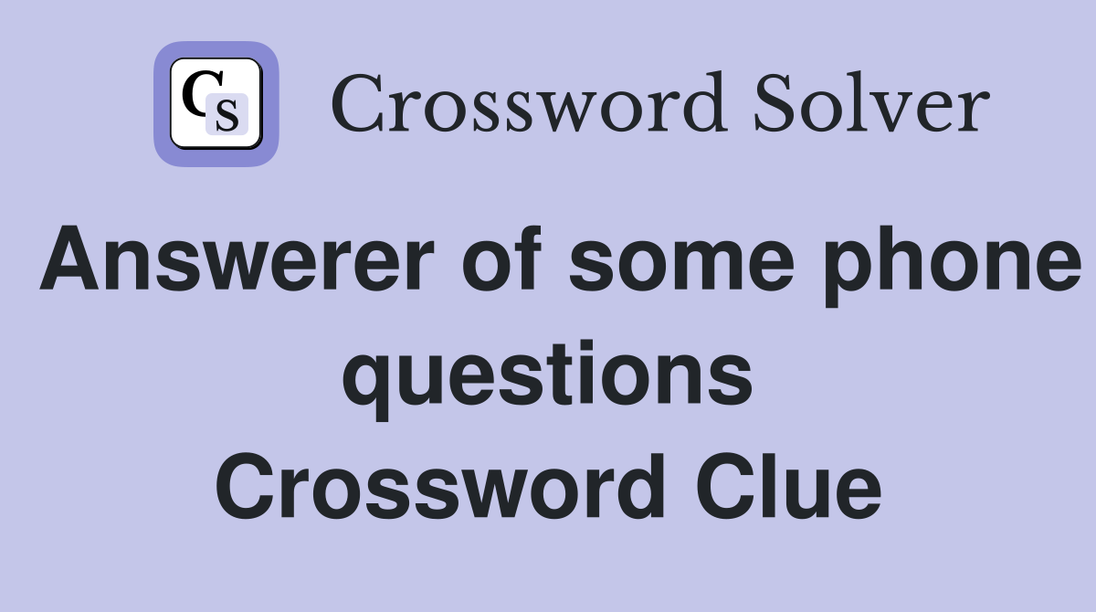 Answerer of some phone questions Crossword Clue Answers Crossword